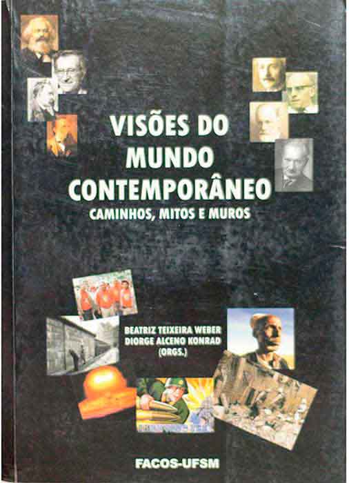 Capa de VISÕES DO MUNDO CONTEMPORÂNEO: CAMINHOS, MITOS E MUROS Beatriz Teixeira Weber e Diorge Alceno Konrad (orgs.) 