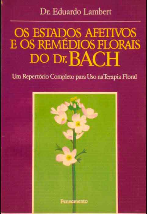 Capa de OS ESTADOS AFETIVOS E OS REMÉDIOS FLORAIS DO DR BACH – UM REPERTÓRIO COMPLETO PARA USO NA TERAPIA FLORAL Eduardo Lambert 
