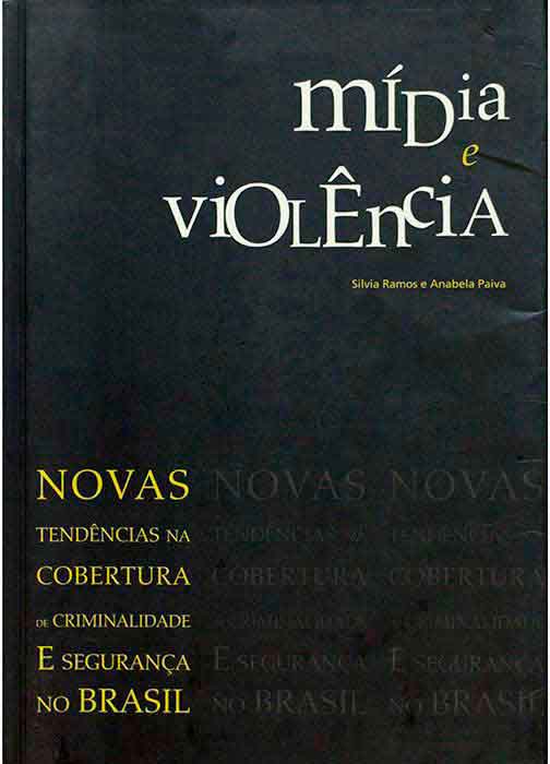 Capa de MÍDIA E VIOLÊNCIA: TENDÊNCIAS NA COBERTURA DE CRIMINALIDADE E SEGURANÇA NO BRASIL Silvia Ramos e Anabela Paiva 
