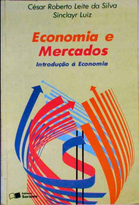Capa de ECONOMIA E MERCADOS: INTRODUÇÃO À ECONOMIA César Roberto Leite da Silva e Sinclayr Luiz 