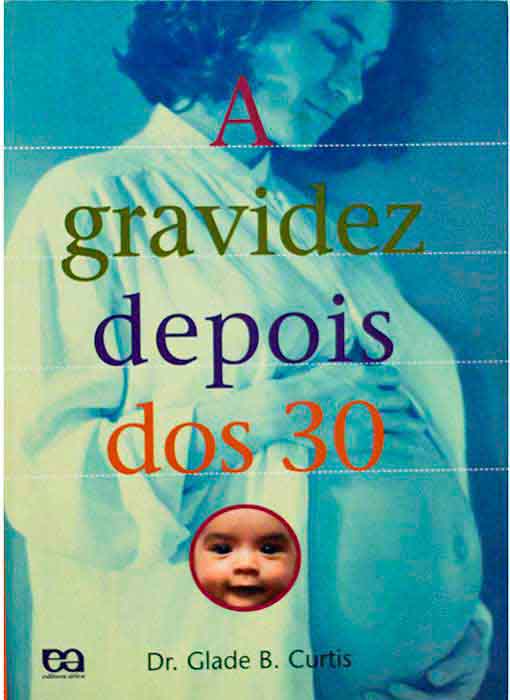 Capa de A GRAVIDEZ DEPOIS DOS 30 Dr. Glade B. Curtis 