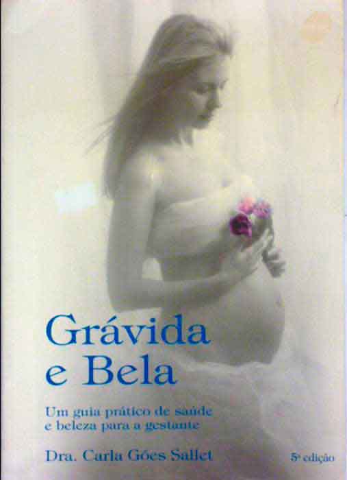 Capa de GRÁVIDA E BELA – UM GUIA PRÁTICO DE SAÚDE E BELEZA PARA A GESTANTE Carla Góes Sallet 