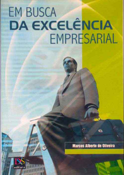 Capa de EM BUSCA DA EXCELÊNCIA EMPRESARIAL: SEJA VOCÊ UM EMPREENDEDOR DOS CONCEITOS DA QUALIDADE EM SUA EMPRESA Marcos Alberto de Oliveira 